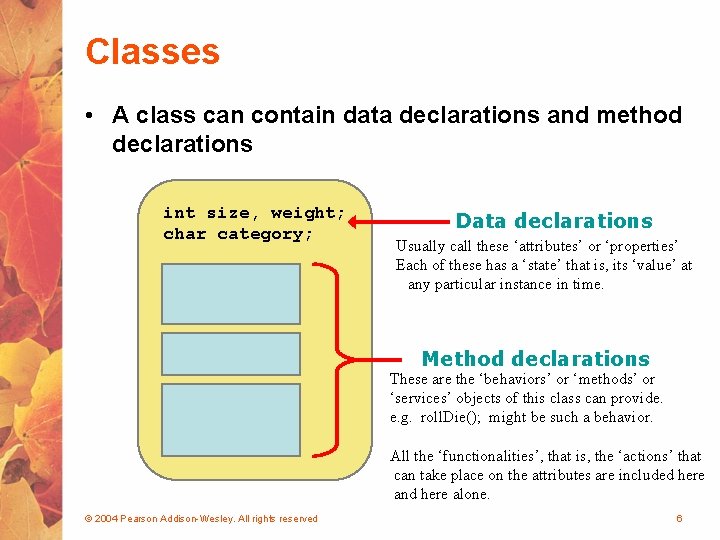 Classes • A class can contain data declarations and method declarations int size, weight;