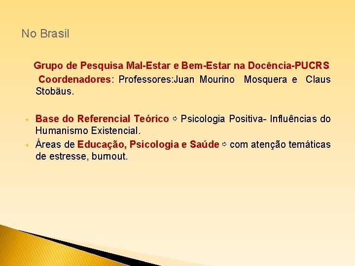No Brasil Grupo de Pesquisa Mal-Estar e Bem-Estar na Docência-PUCRS Coordenadores: Professores: Juan Mourino