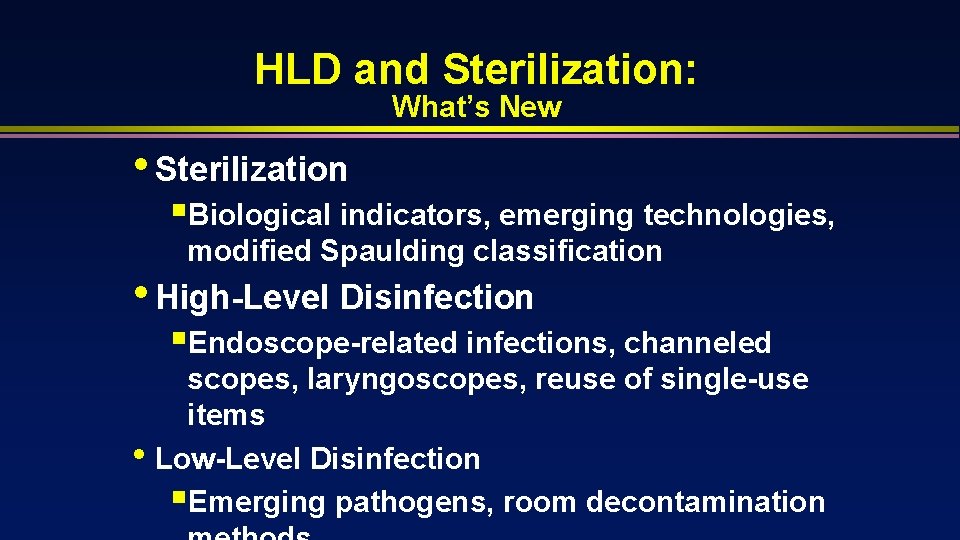 HLD and Sterilization: What’s New • Sterilization §Biological indicators, emerging technologies, modified Spaulding classification