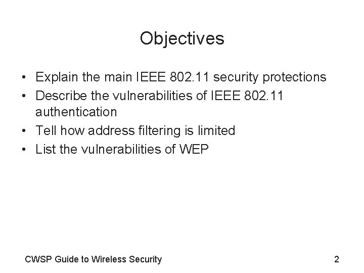 Objectives • Explain the main IEEE 802. 11 security protections • Describe the vulnerabilities