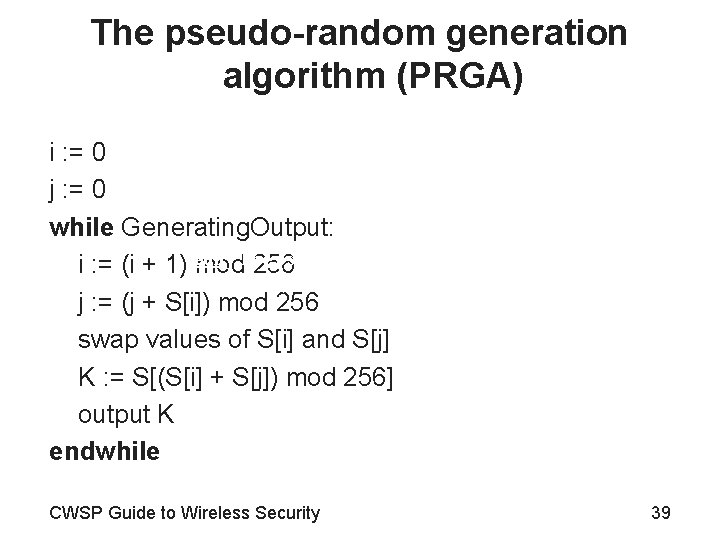 The pseudo-random generation algorithm (PRGA) i : = 0 j : = 0 while