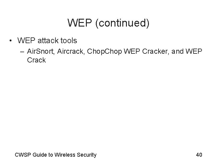 WEP (continued) • WEP attack tools – Air. Snort, Aircrack, Chop WEP Cracker, and