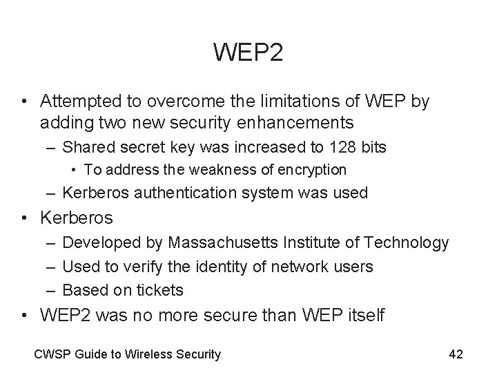 WEP 2 • Attempted to overcome the limitations of WEP by adding two new