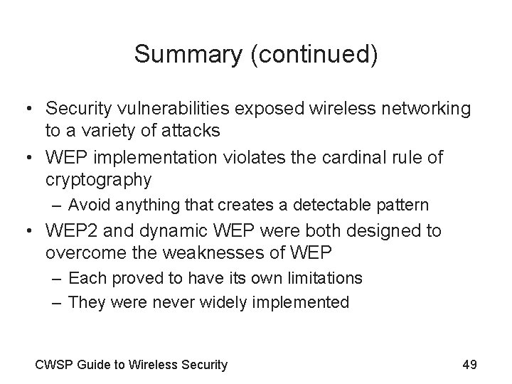 Summary (continued) • Security vulnerabilities exposed wireless networking to a variety of attacks •