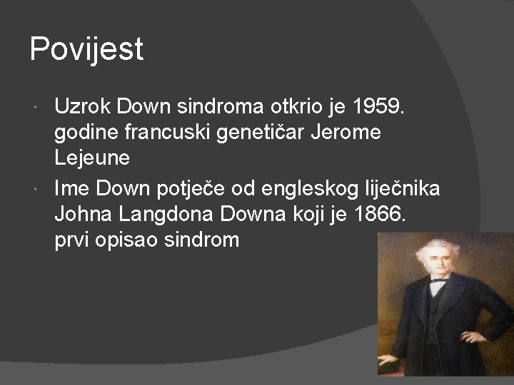 Povijest Uzrok Down sindroma otkrio je 1959. godine francuski genetičar Jerome Lejeune Ime Down