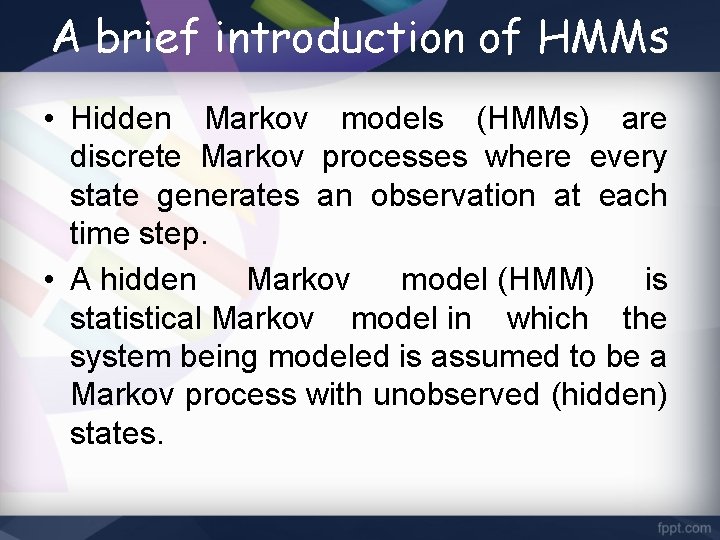 A brief introduction of HMMs • Hidden Markov models (HMMs) are discrete Markov processes