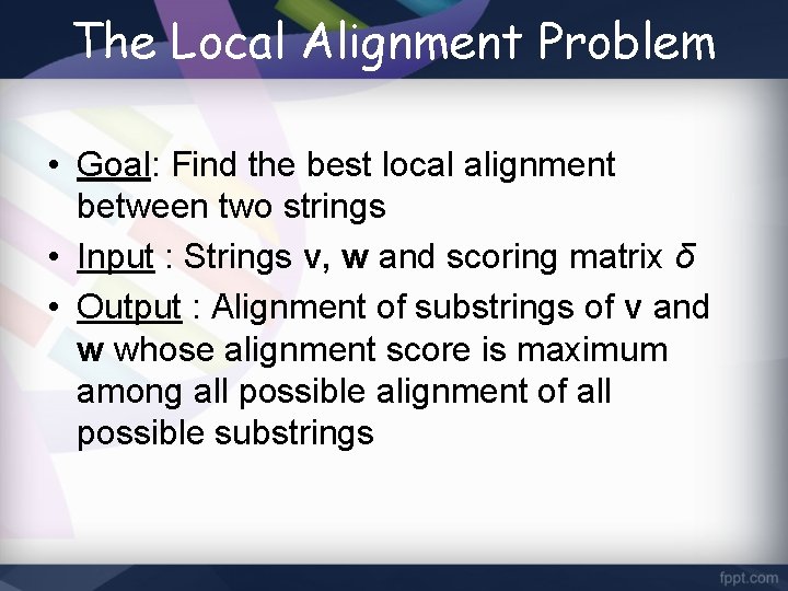 The Local Alignment Problem • Goal: Find the best local alignment between two strings