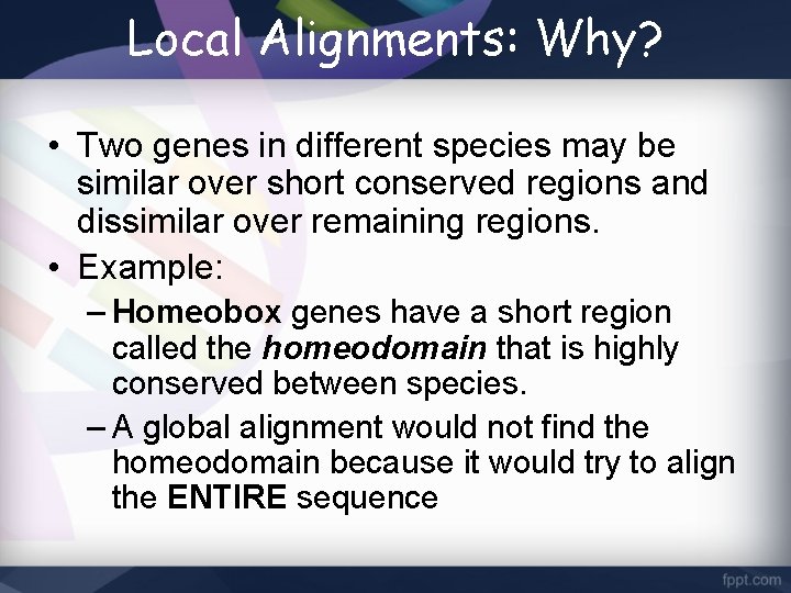 Local Alignments: Why? • Two genes in different species may be similar over short