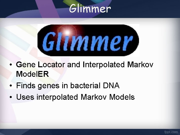 Glimmer • Gene Locator and Interpolated Markov Model. ER • Finds genes in bacterial