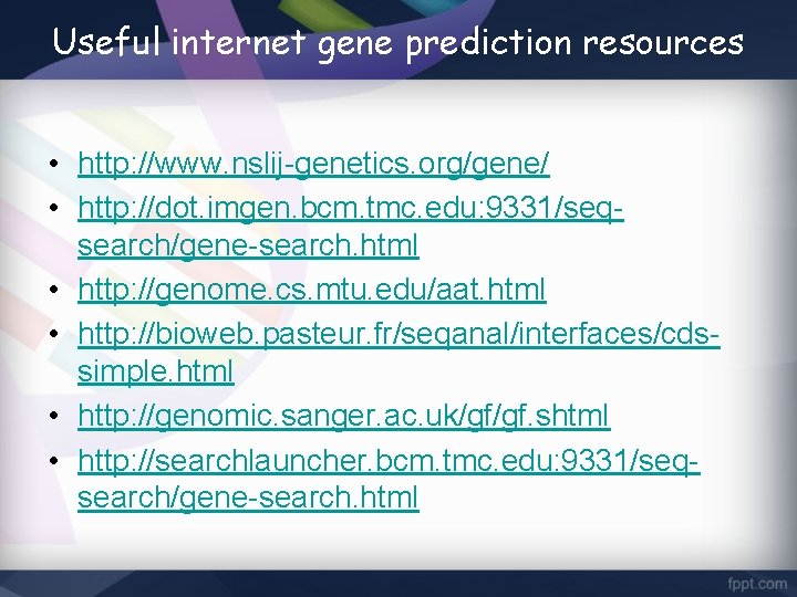 Useful internet gene prediction resources • http: //www. nslij-genetics. org/gene/ • http: //dot. imgen.