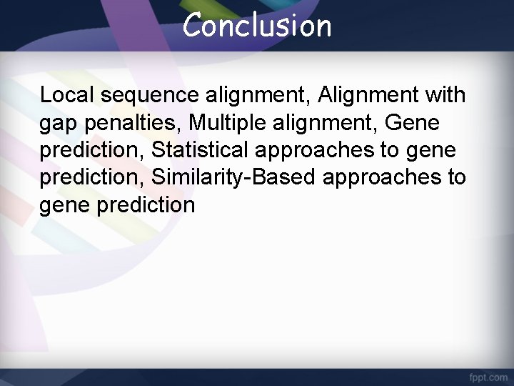 Conclusion Local sequence alignment, Alignment with gap penalties, Multiple alignment, Gene prediction, Statistical approaches