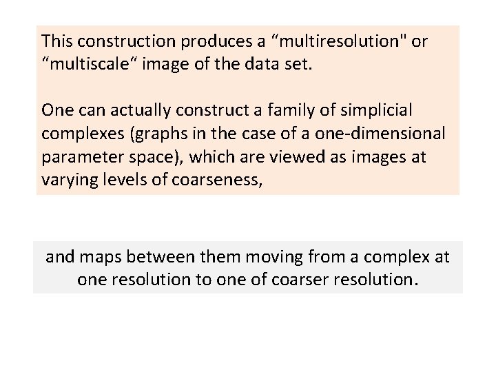 This construction produces a “multiresolution" or “multiscale“ image of the data set. One can