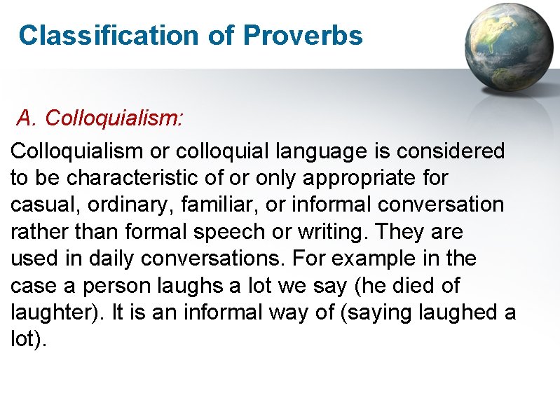 Classification of Proverbs A. Colloquialism: Colloquialism or colloquial language is considered to be characteristic