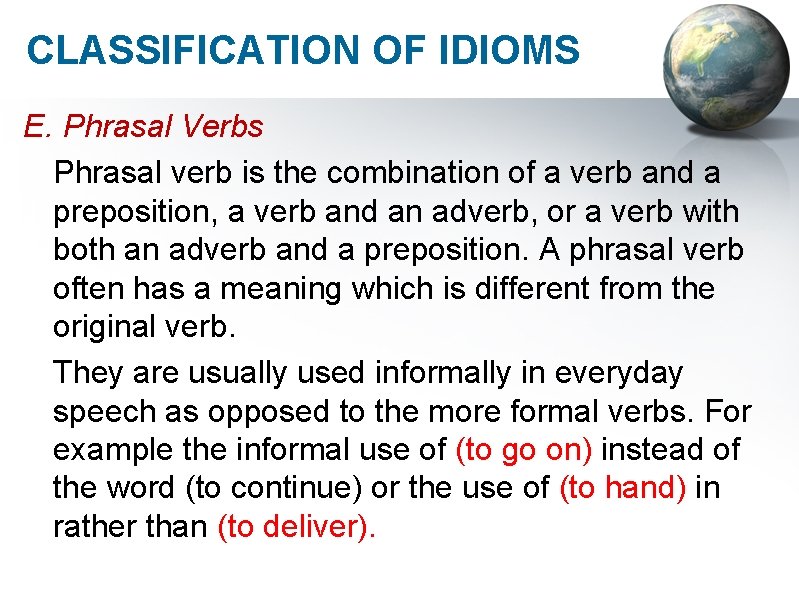 CLASSIFICATION OF IDIOMS E. Phrasal Verbs Phrasal verb is the combination of a verb