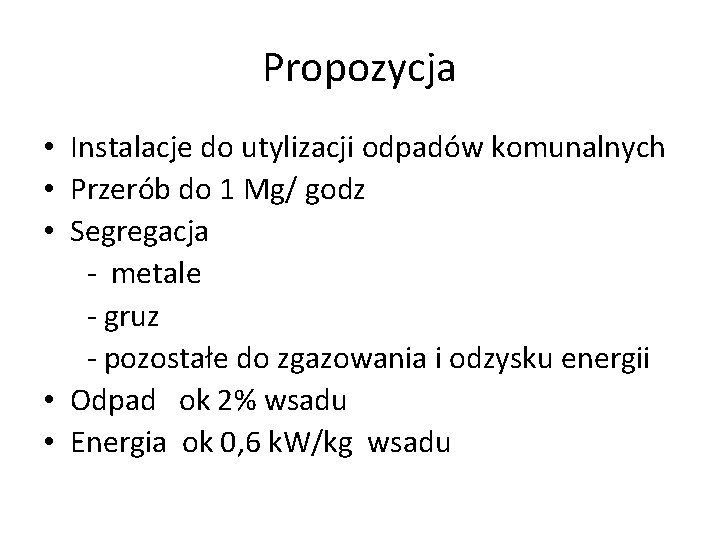 Propozycja • Instalacje do utylizacji odpadów komunalnych • Przerób do 1 Mg/ godz •