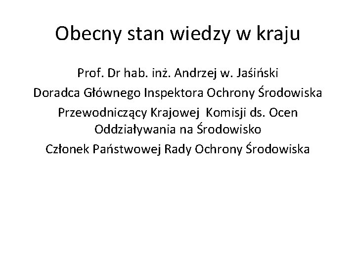 Obecny stan wiedzy w kraju Prof. Dr hab. inż. Andrzej w. Jaśiński Doradca Głównego