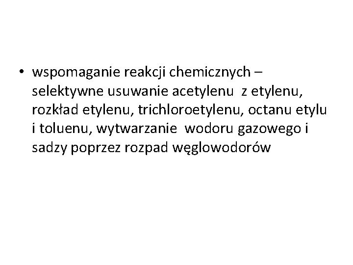  • wspomaganie reakcji chemicznych – selektywne usuwanie acetylenu z etylenu, rozkład etylenu, trichloroetylenu,