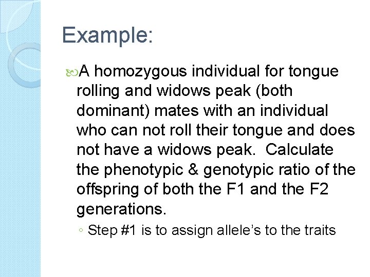 Example: A homozygous individual for tongue rolling and widows peak (both dominant) mates with