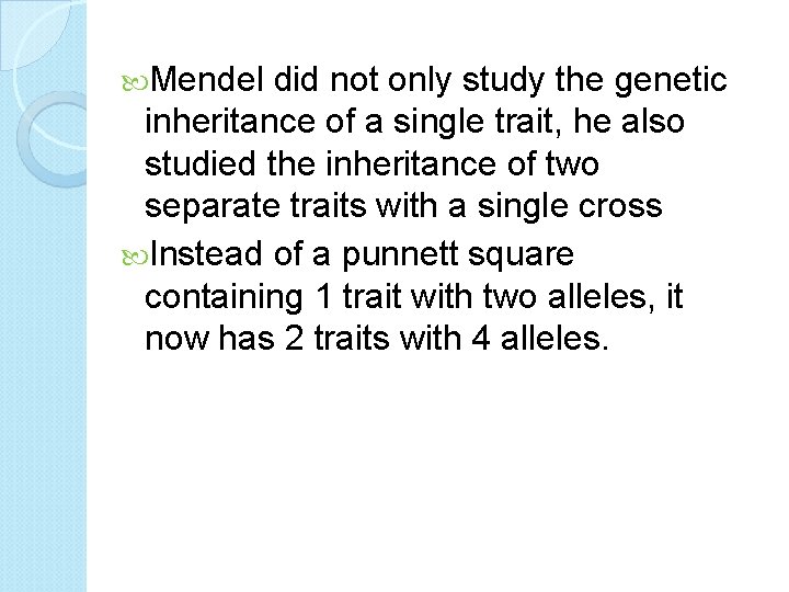  Mendel did not only study the genetic inheritance of a single trait, he