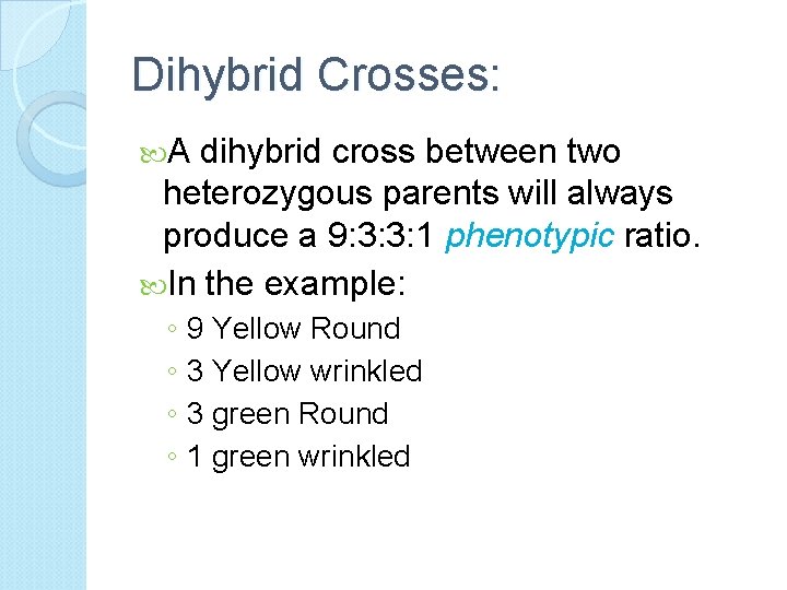 Dihybrid Crosses: A dihybrid cross between two heterozygous parents will always produce a 9: