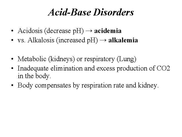 Acid-Base Disorders • Acidosis (decrease p. H) → acidemia • vs. Alkalosis (increased p.