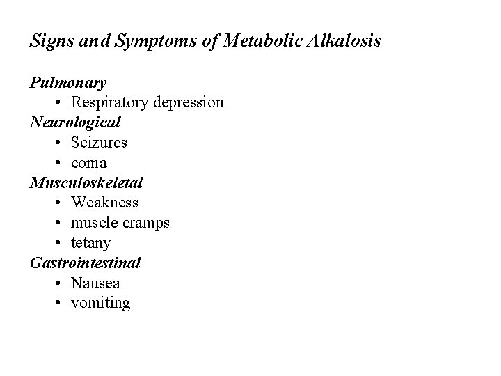 Signs and Symptoms of Metabolic Alkalosis Pulmonary • Respiratory depression Neurological • Seizures •
