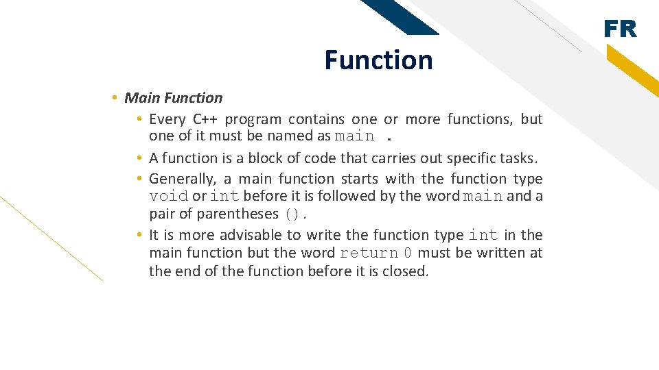 Function • Main Function • Every C++ program contains one or more functions, but