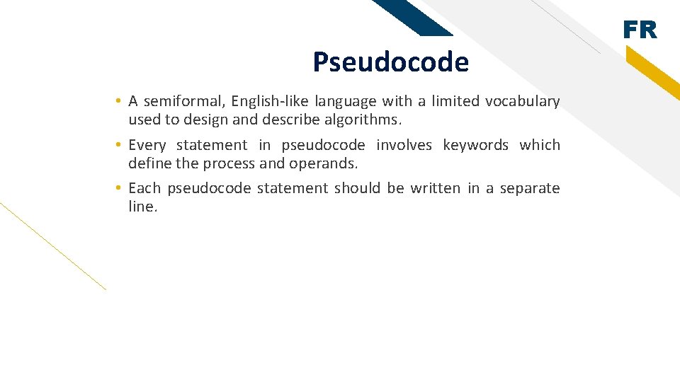 Pseudocode • A semiformal, English-like language with a limited vocabulary used to design and