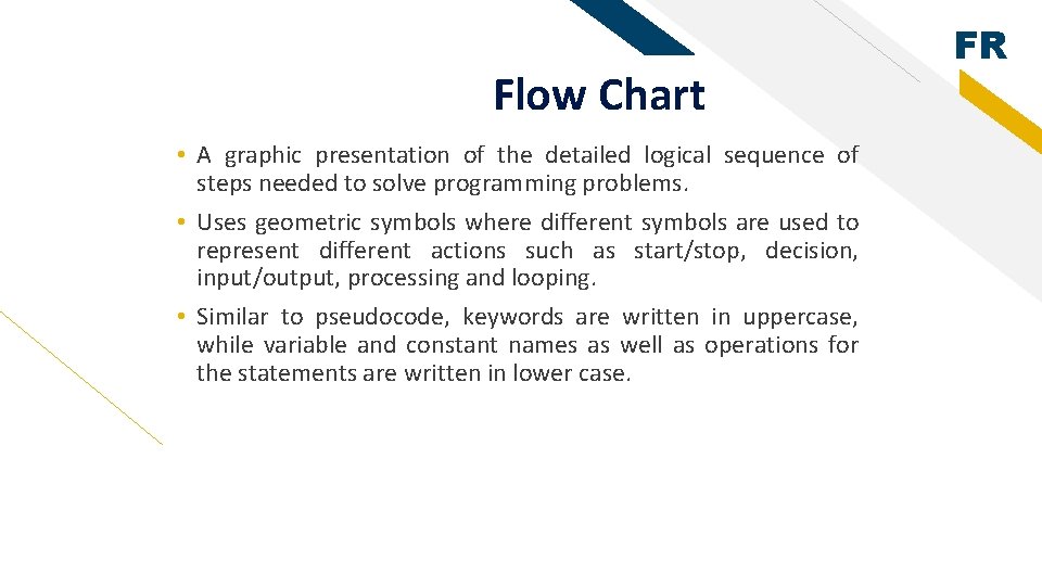 Flow Chart • A graphic presentation of the detailed logical sequence of steps needed