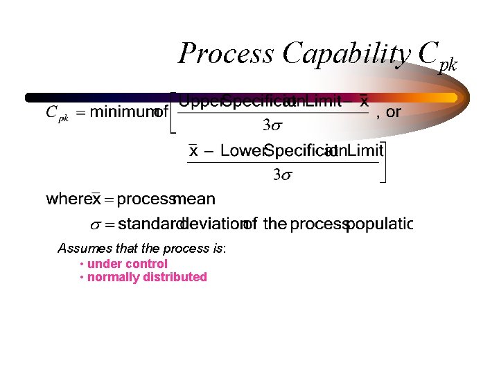 Process Capability Cpk Assumes that the process is: • under control • normally distributed