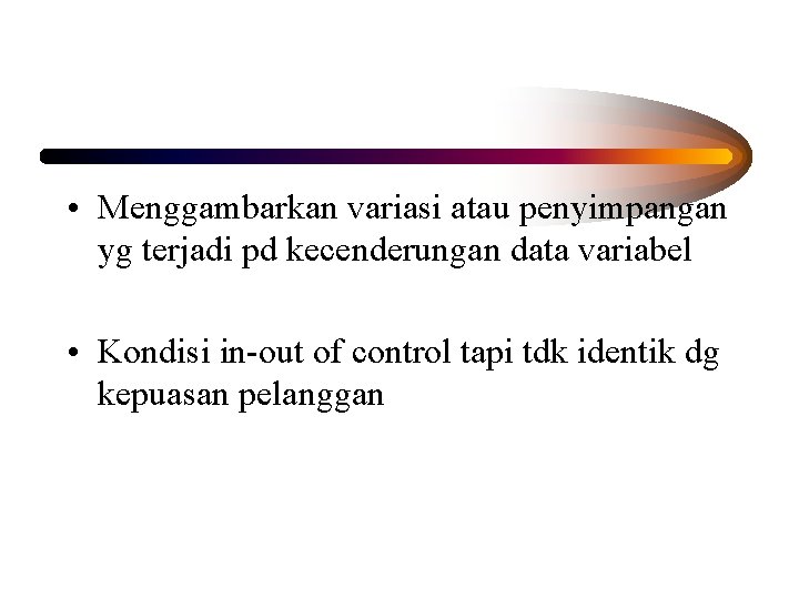  • Menggambarkan variasi atau penyimpangan yg terjadi pd kecenderungan data variabel • Kondisi