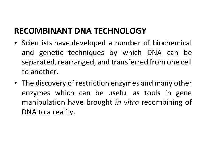 RECOMBINANT DNA TECHNOLOGY • Scientists have developed a number of biochemical and genetic techniques