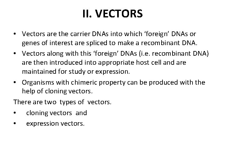 II. VECTORS • Vectors are the carrier DNAs into which ‘foreign’ DNAs or genes