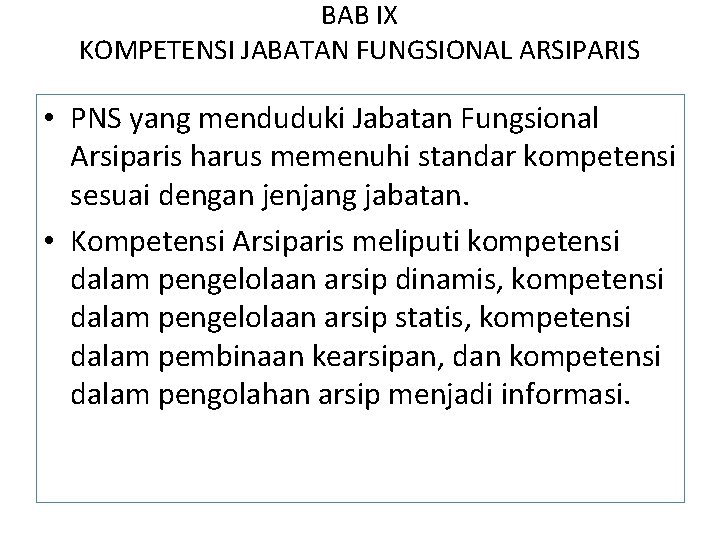 BAB IX KOMPETENSI JABATAN FUNGSIONAL ARSIPARIS • PNS yang menduduki Jabatan Fungsional Arsiparis harus