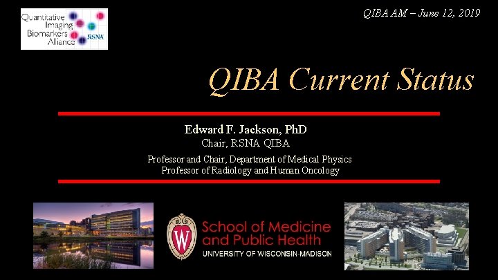QIBA AM – June 12, 2019 QIBA Current Status Edward F. Jackson, Ph. D