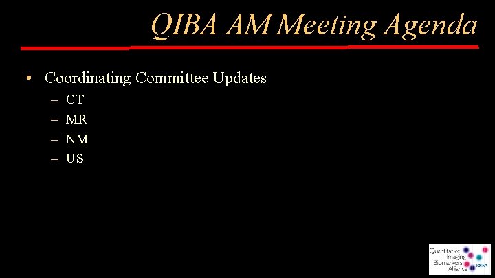 QIBA AM Meeting Agenda • Coordinating Committee Updates – – CT MR NM US