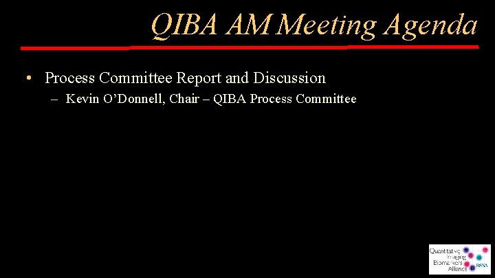 QIBA AM Meeting Agenda • Process Committee Report and Discussion – Kevin O’Donnell, Chair