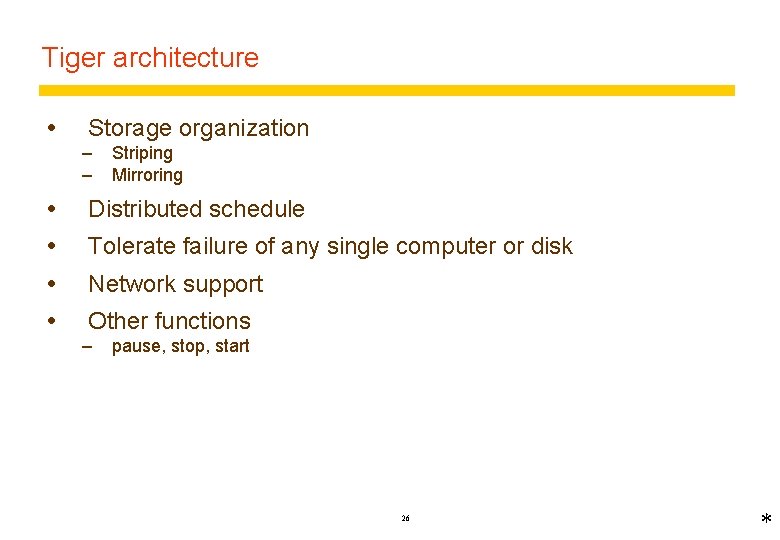 Tiger architecture Storage organization – – Striping Mirroring Distributed schedule Tolerate failure of any