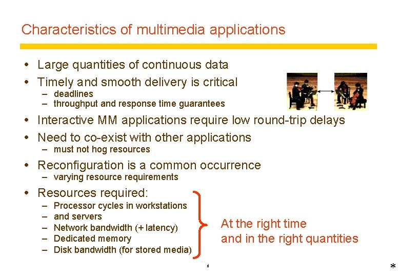Characteristics of multimedia applications Large quantities of continuous data Timely and smooth delivery is
