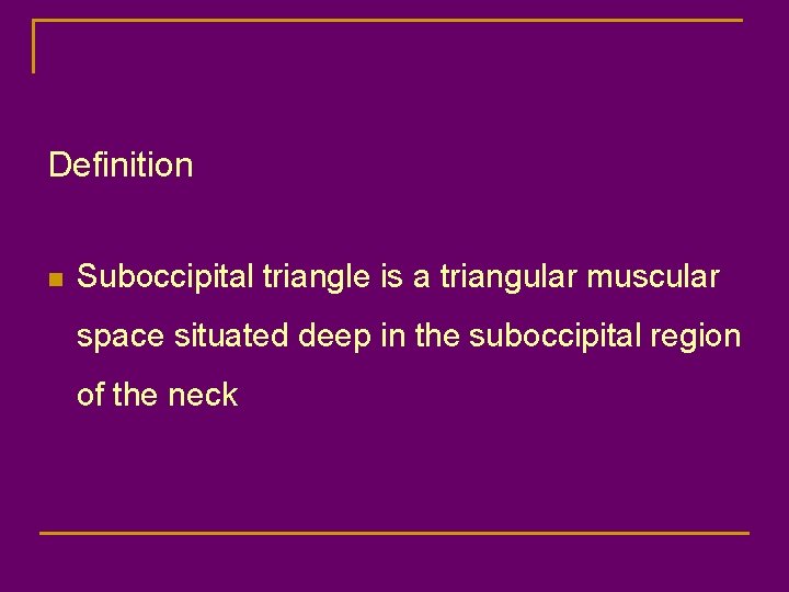 Definition n Suboccipital triangle is a triangular muscular space situated deep in the suboccipital