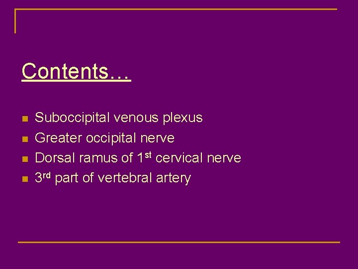 Contents… n n Suboccipital venous plexus Greater occipital nerve Dorsal ramus of 1 st