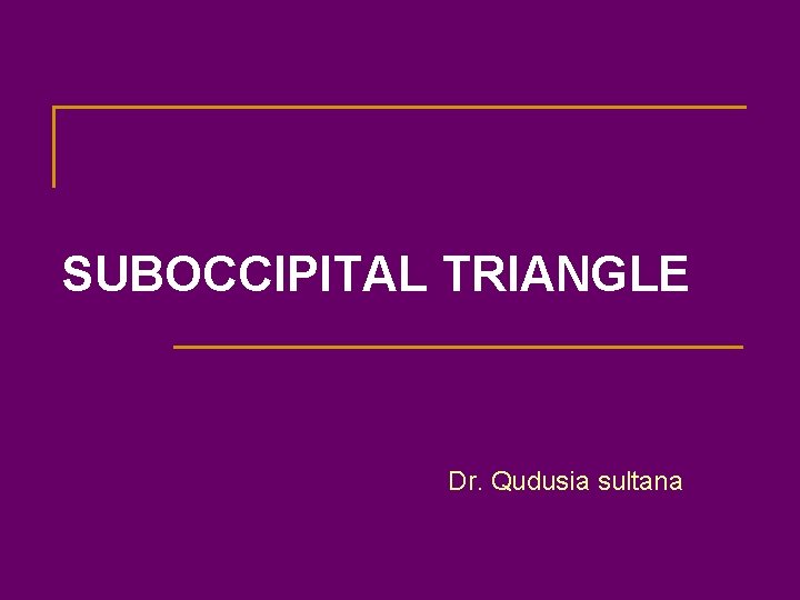 SUBOCCIPITAL TRIANGLE Dr. Qudusia sultana 