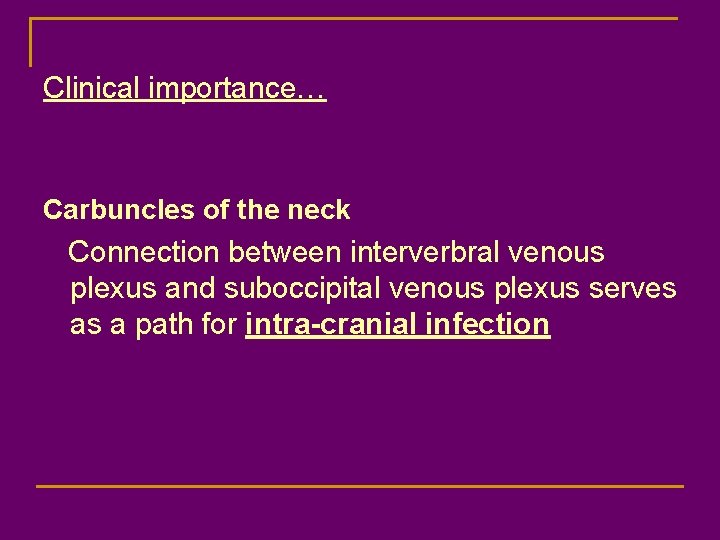 Clinical importance… Carbuncles of the neck Connection between interverbral venous plexus and suboccipital venous
