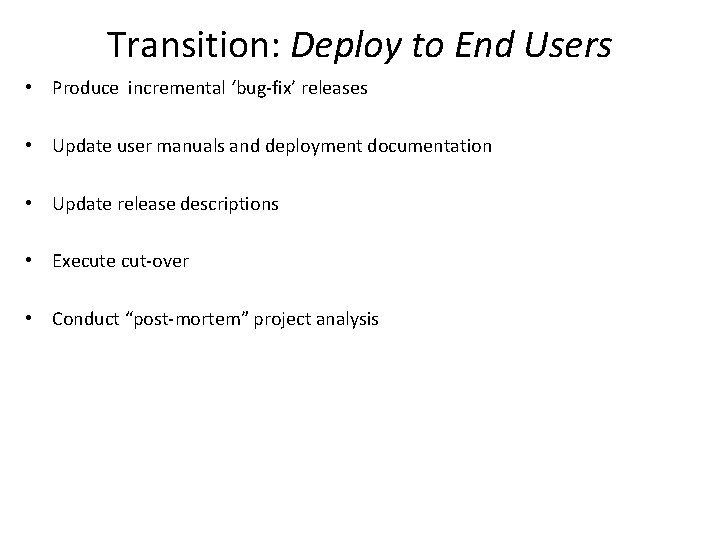 Transition: Deploy to End Users • Produce incremental ‘bug-fix’ releases • Update user manuals