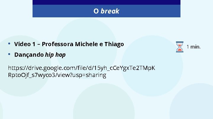 O break • • Vídeo 1 – Professora Michele e Thiago Dançando hip hop