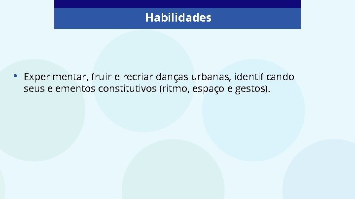 Habilidades • Experimentar, fruir e recriar danças urbanas, identificando seus elementos constitutivos (ritmo, espaço