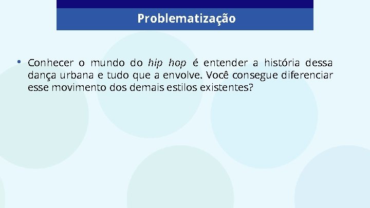 Problematização • Conhecer o mundo do hip hop é entender a história dessa dança