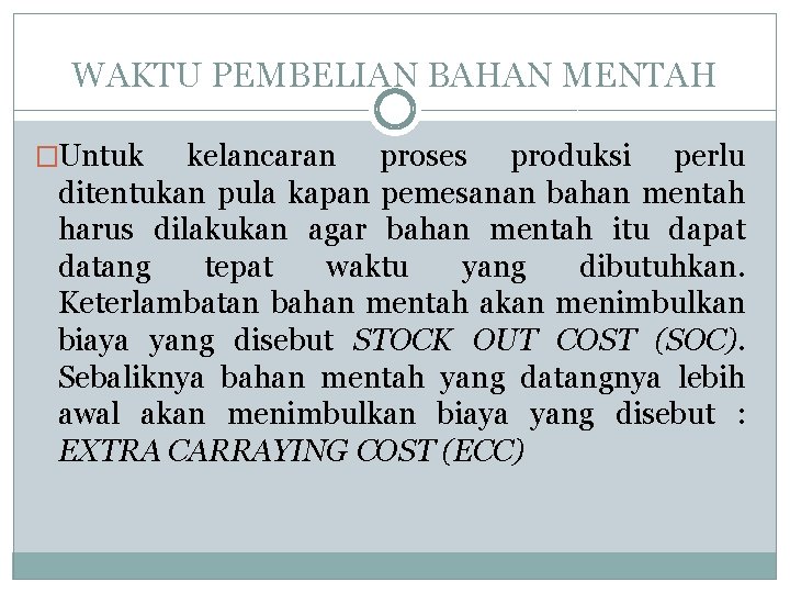 WAKTU PEMBELIAN BAHAN MENTAH �Untuk kelancaran proses produksi perlu ditentukan pula kapan pemesanan bahan