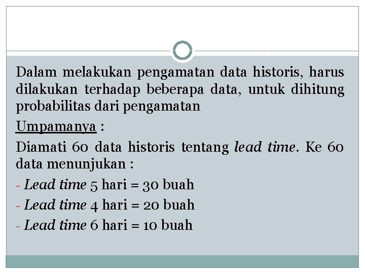 Dalam melakukan pengamatan data historis, harus dilakukan terhadap beberapa data, untuk dihitung probabilitas dari