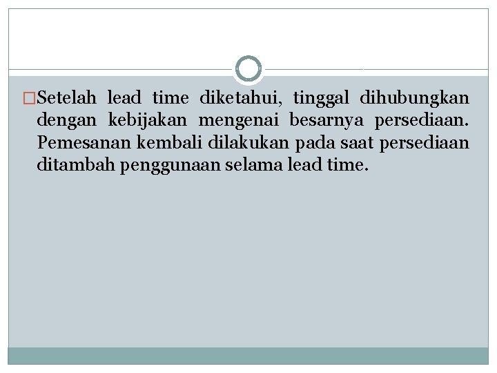 �Setelah lead time diketahui, tinggal dihubungkan dengan kebijakan mengenai besarnya persediaan. Pemesanan kembali dilakukan